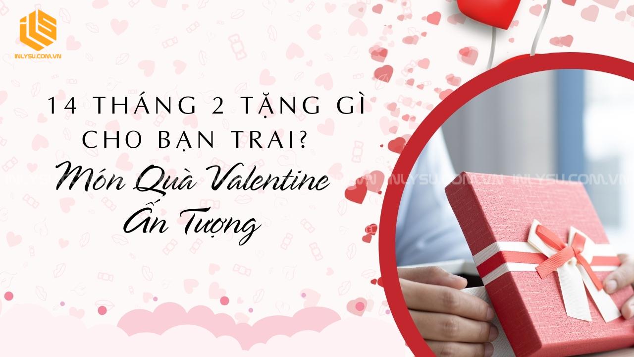 14 tháng 2 tặng gì cho bạn trai