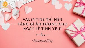 valentine thì nên tặng gì